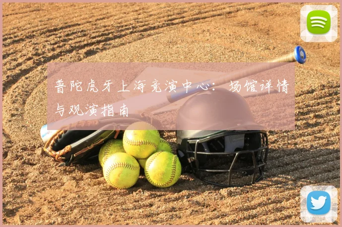 普陀虎牙上海竞演中心：场馆详情与观演指南