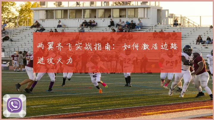 两翼齐飞实战指南:如何激活边路进攻火力