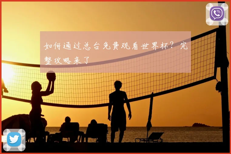 如何通过总台免费观看世界杯？完整攻略来了